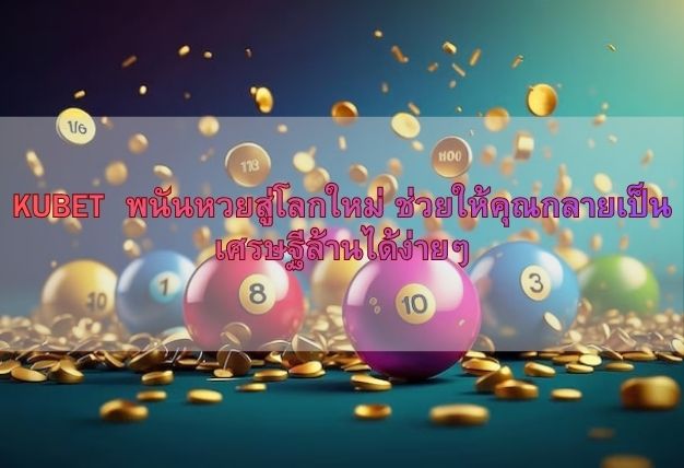 KUBET พนันหวยสู่โลกใหม่ ช่วยให้คุณกลายเป็นเศรษฐีล้านได้ง่ายๆ