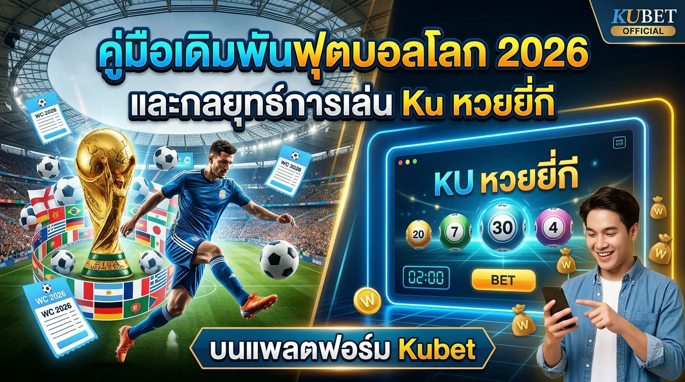 คู่มือเดิมพันฟุตบอลโลก 2026 และกลยุทธ์การเล่น Ku หวยยี่กี บนแพลตฟอร์ม Kubet