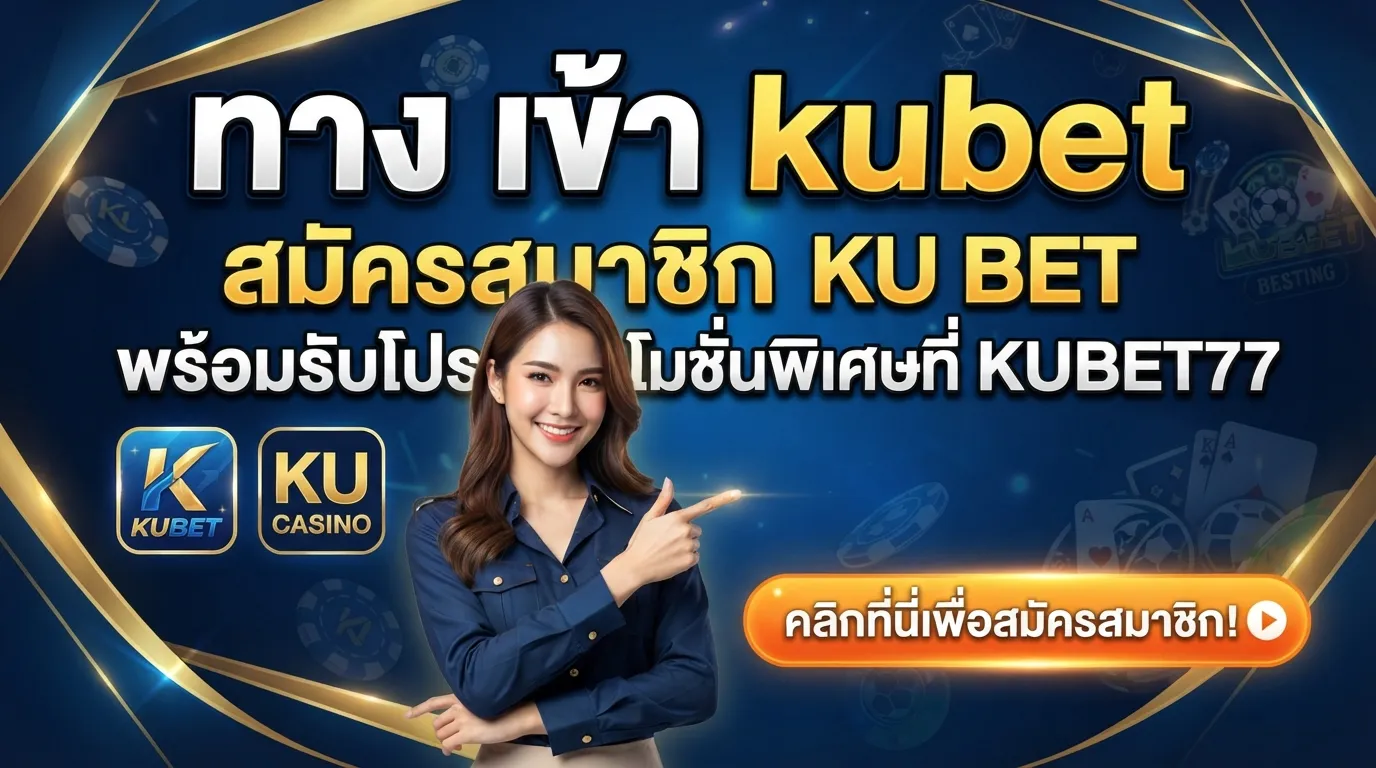 ทาง เข้า kubet สมัครสมาชิก ku bet thailand พร้อมรับโปรโมชั่นพิเศษที่ kubet77